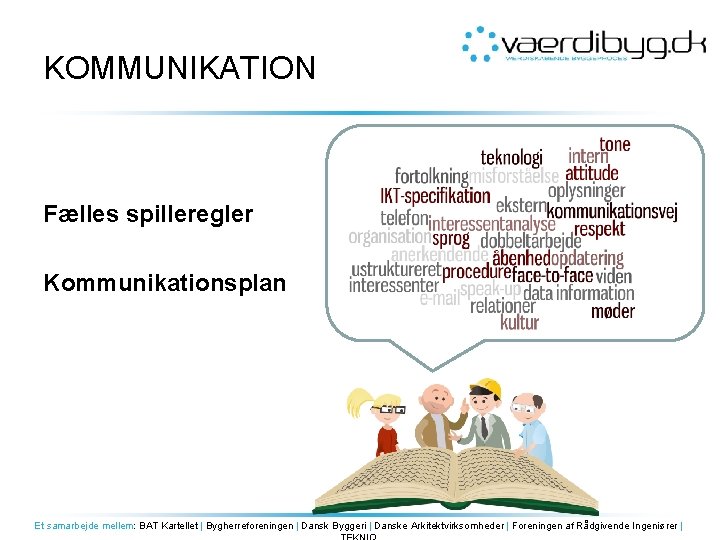 KOMMUNIKATION Fælles spilleregler Kommunikationsplan Et samarbejde mellem: BAT Kartellet | Bygherreforeningen | Dansk Byggeri