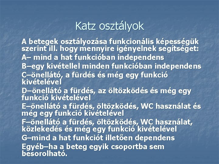 Katz osztályok A betegek osztályozása funkcionális képességük szerint ill. hogy mennyire igényelnek segítséget: A–