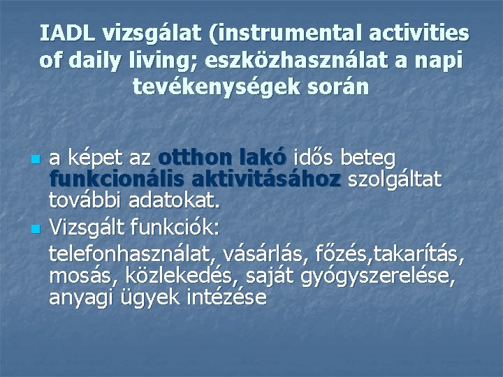 IADL vizsgálat (instrumental activities of daily living; eszközhasználat a napi tevékenységek során n n