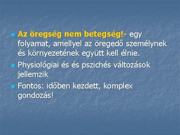 n n n Az öregség nem betegség!- egy folyamat, amellyel az öregedő személynek és