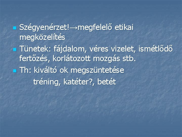 n n n Szégyenérzet!→megfelelő etikai megközelítés Tünetek: fájdalom, véres vizelet, ismétlődő fertőzés, korlátozott mozgás