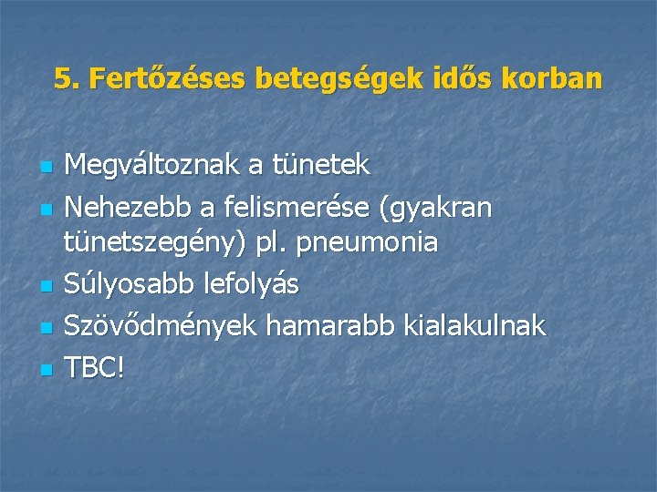 5. Fertőzéses betegségek idős korban n n Megváltoznak a tünetek Nehezebb a felismerése (gyakran