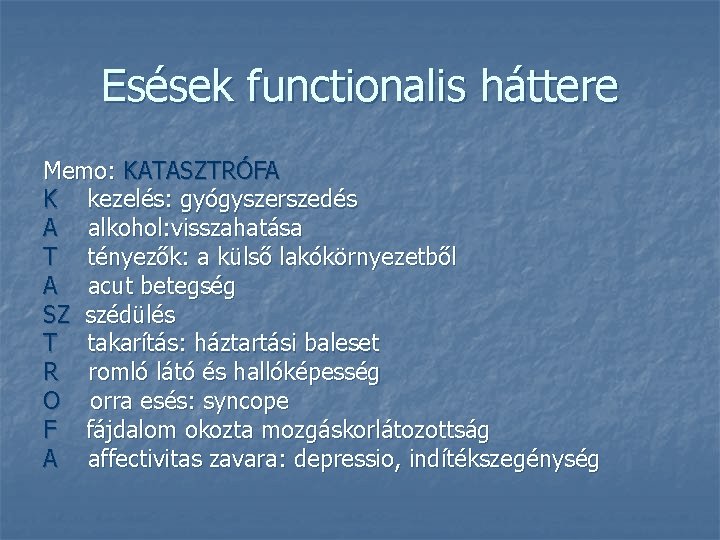 Esések functionalis háttere Memo: KATASZTRÓFA K kezelés: gyógyszerszedés A alkohol: visszahatása T tényezők: a