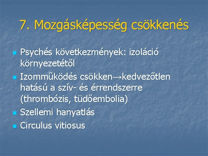 7. Mozgásképesség csökkenés n n Psychés következmények: izoláció környezetétől Izomműködés csökken→kedvezőtlen hatású a szív-