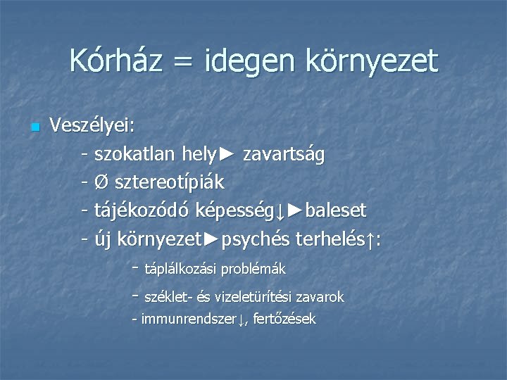 Kórház = idegen környezet n Veszélyei: - szokatlan hely► zavartság - Ø sztereotípiák -