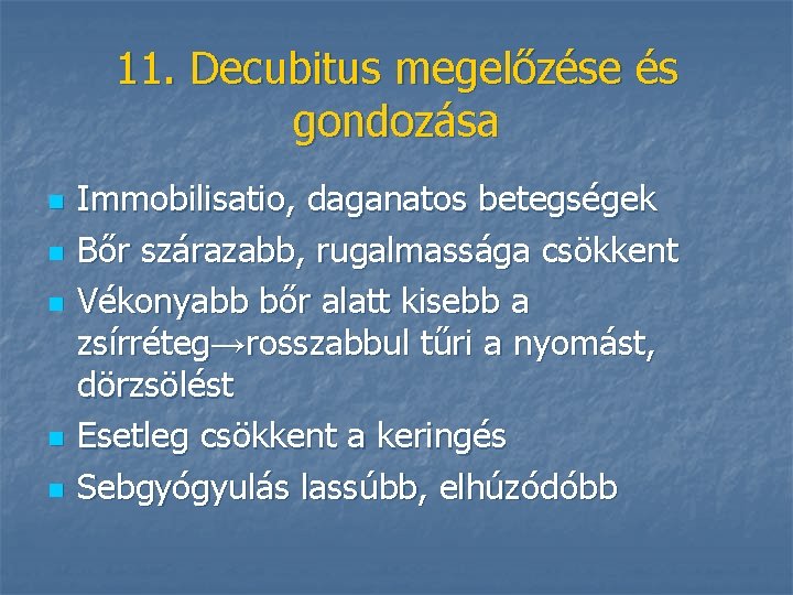 11. Decubitus megelőzése és gondozása n n n Immobilisatio, daganatos betegségek Bőr szárazabb, rugalmassága