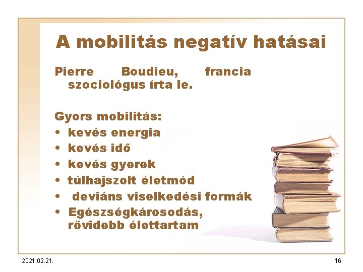 A mobilitás negatív hatásai Pierre Boudieu, szociológus írta le. francia Gyors mobilitás: • kevés