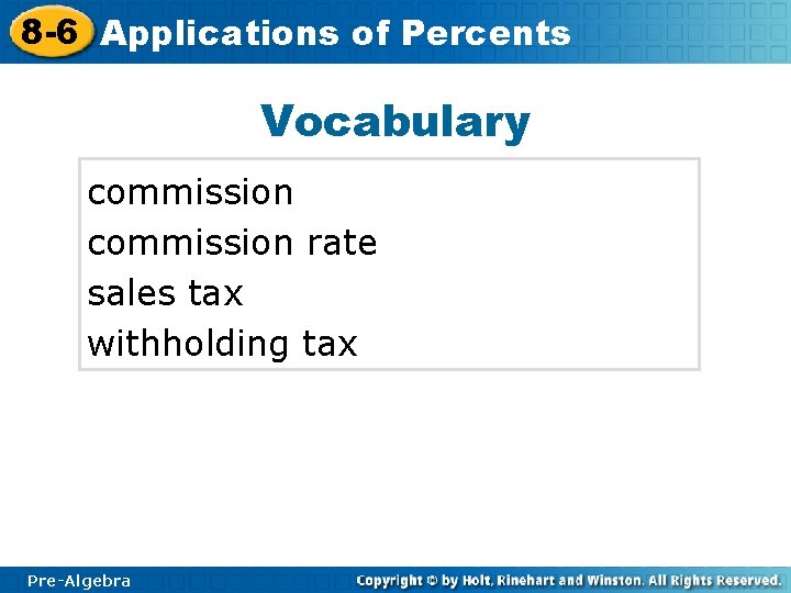 8 -6 Applications of Percents Vocabulary commission rate sales tax withholding tax Pre-Algebra 