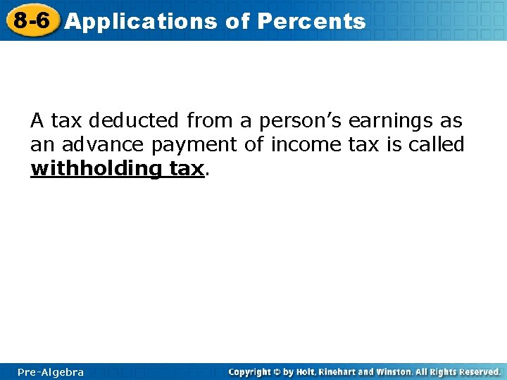 8 -6 Applications of Percents A tax deducted from a person’s earnings as an