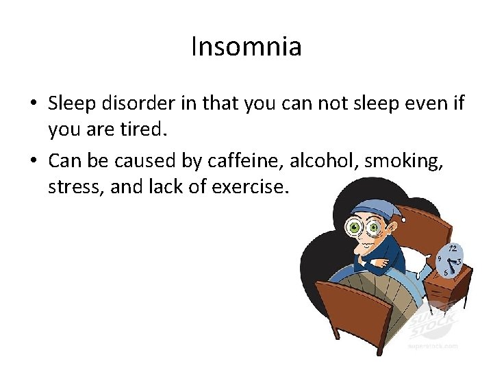Insomnia • Sleep disorder in that you can not sleep even if you are