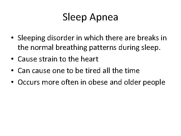 Sleep Apnea • Sleeping disorder in which there are breaks in the normal breathing