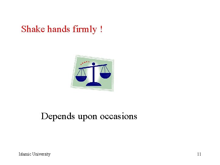  Shake hands firmly ! Depends upon occasions Islamic University 11 
