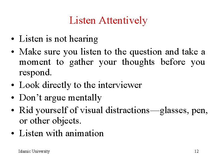 Listen Attentively • Listen is not hearing • Make sure you listen to the