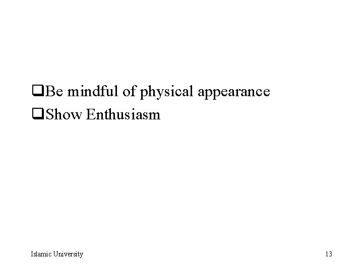 q. Be mindful of physical appearance q. Show Enthusiasm Islamic University 13 