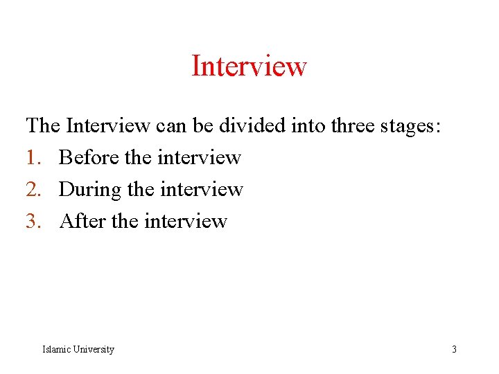 Interview The Interview can be divided into three stages: 1. Before the interview 2.