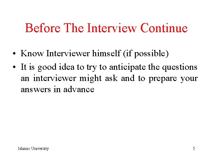 Before The Interview Continue • Know Interviewer himself (if possible) • It is good