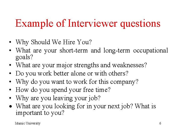 Example of Interviewer questions • Why Should We Hire You? • What are your