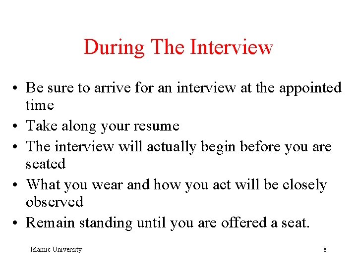 During The Interview • Be sure to arrive for an interview at the appointed