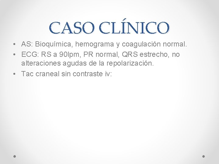 CASO CLÍNICO • AS: Bioquímica, hemograma y coagulación normal. • ECG: RS a 90