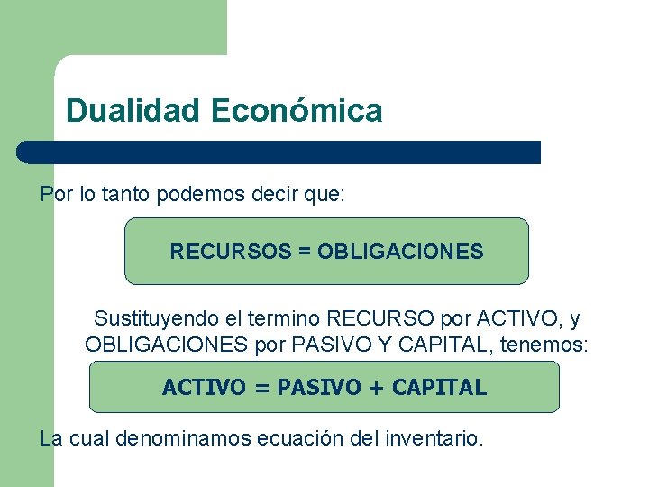 Dualidad Económica Por lo tanto podemos decir que: RECURSOS = OBLIGACIONES Sustituyendo el termino