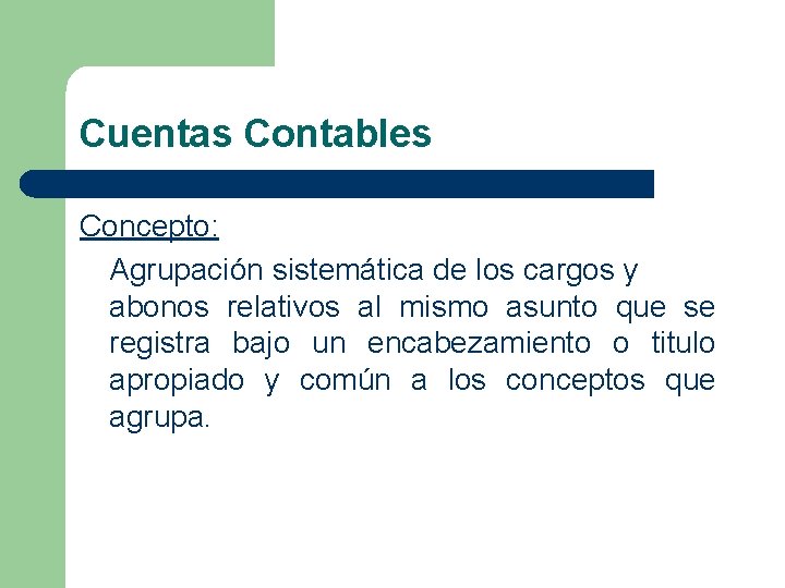 Cuentas Contables Concepto: Agrupación sistemática de los cargos y abonos relativos al mismo asunto