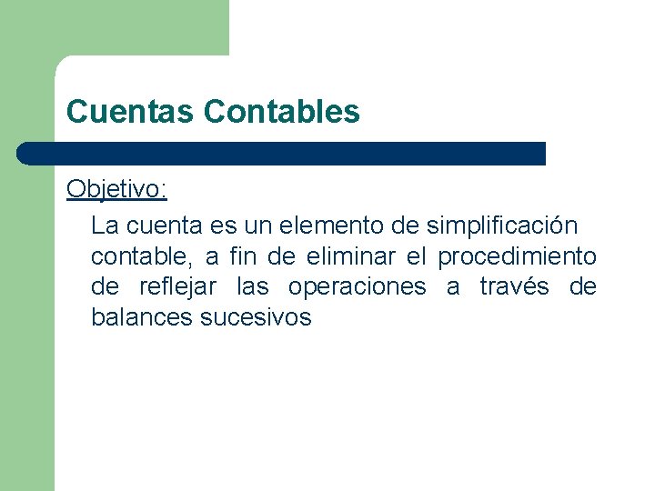 Cuentas Contables Objetivo: La cuenta es un elemento de simplificación contable, a fin de