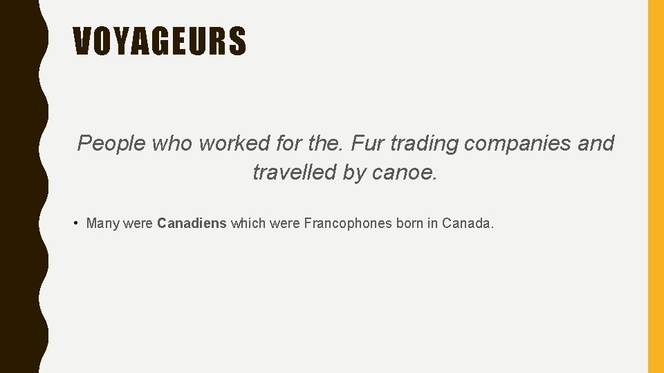 VOYAGEURS People who worked for the. Fur trading companies and travelled by canoe. •