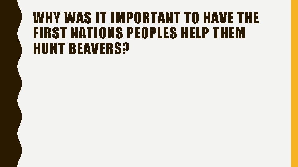 WHY WAS IT IMPORTANT TO HAVE THE FIRST NATIONS PEOPLES HELP THEM HUNT BEAVERS?