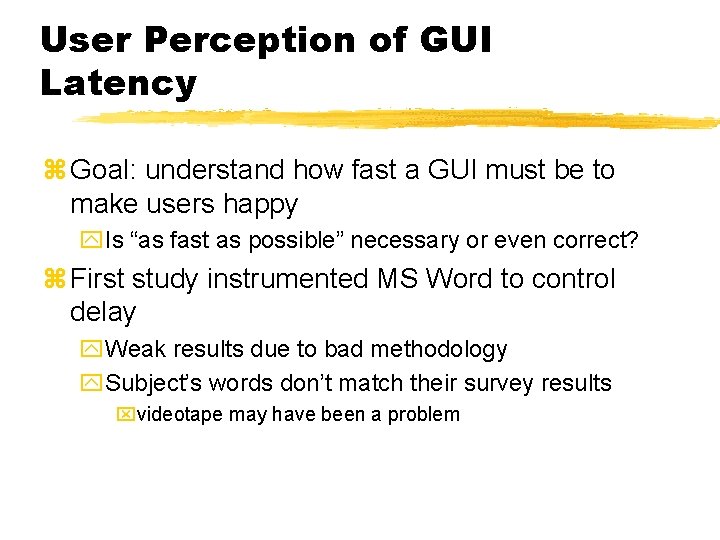 User Perception of GUI Latency z Goal: understand how fast a GUI must be