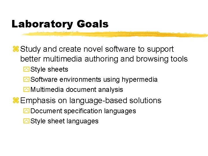 Laboratory Goals z Study and create novel software to support better multimedia authoring and