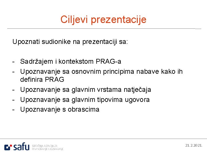 Ciljevi prezentacije Upoznati sudionike na prezentaciji sa: - Sadržajem i kontekstom PRAG-a - Upoznavanje