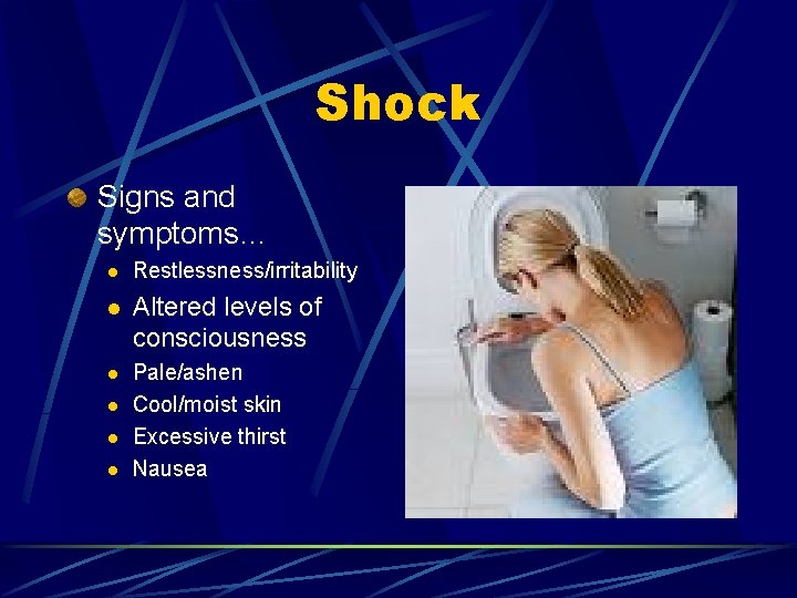 Shock Signs and symptoms… l Restlessness/irritability l Altered levels of consciousness l Pale/ashen Cool/moist