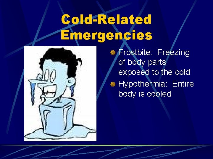 Cold-Related Emergencies Frostbite: Freezing of body parts exposed to the cold Hypothermia: Entire body