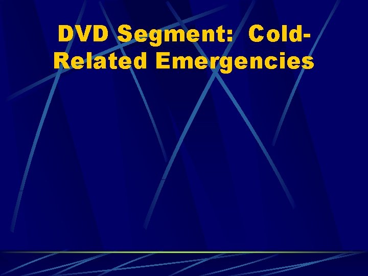 DVD Segment: Cold. Related Emergencies 