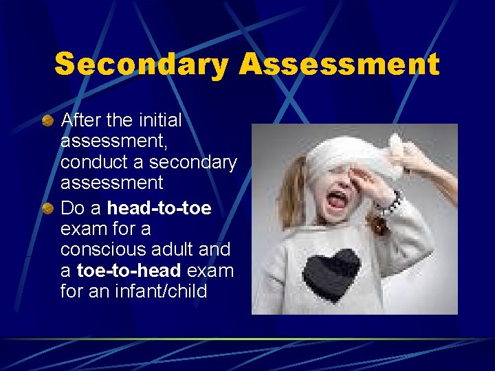 Secondary Assessment After the initial assessment, conduct a secondary assessment Do a head-to-toe exam