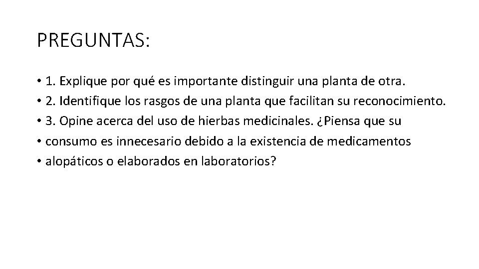 PREGUNTAS: • 1. Explique por qué es importante distinguir una planta de otra. •