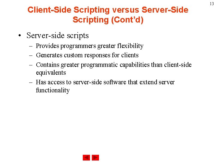 Client-Side Scripting versus Server-Side Scripting (Cont’d) • Server-side scripts – Provides programmers greater flexibility