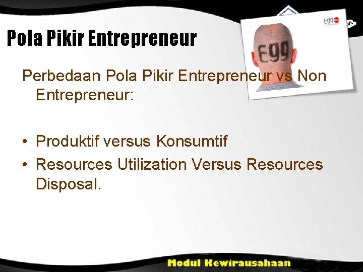 Pola Pikir Entrepreneur Perbedaan Pola Pikir Entrepreneur vs Non Entrepreneur: • Produktif versus Konsumtif
