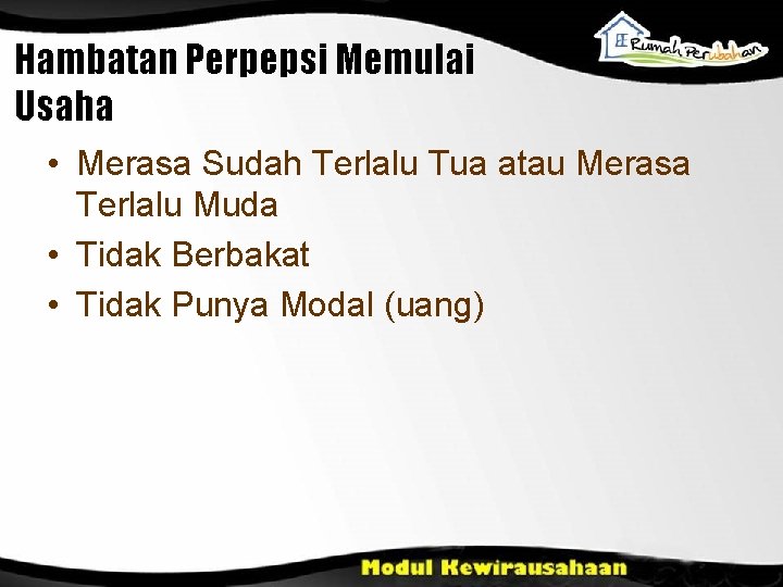 Hambatan Perpepsi Memulai Usaha • Merasa Sudah Terlalu Tua atau Merasa Terlalu Muda •