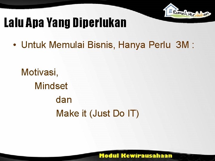 Lalu Apa Yang Diperlukan • Untuk Memulai Bisnis, Hanya Perlu 3 M : Motivasi,