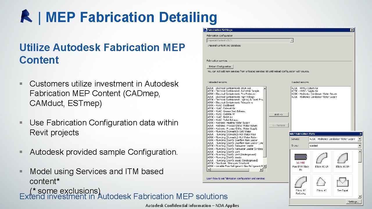 | MEP Fabrication Detailing Utilize Autodesk Fabrication MEP Content § Customers utilize investment in