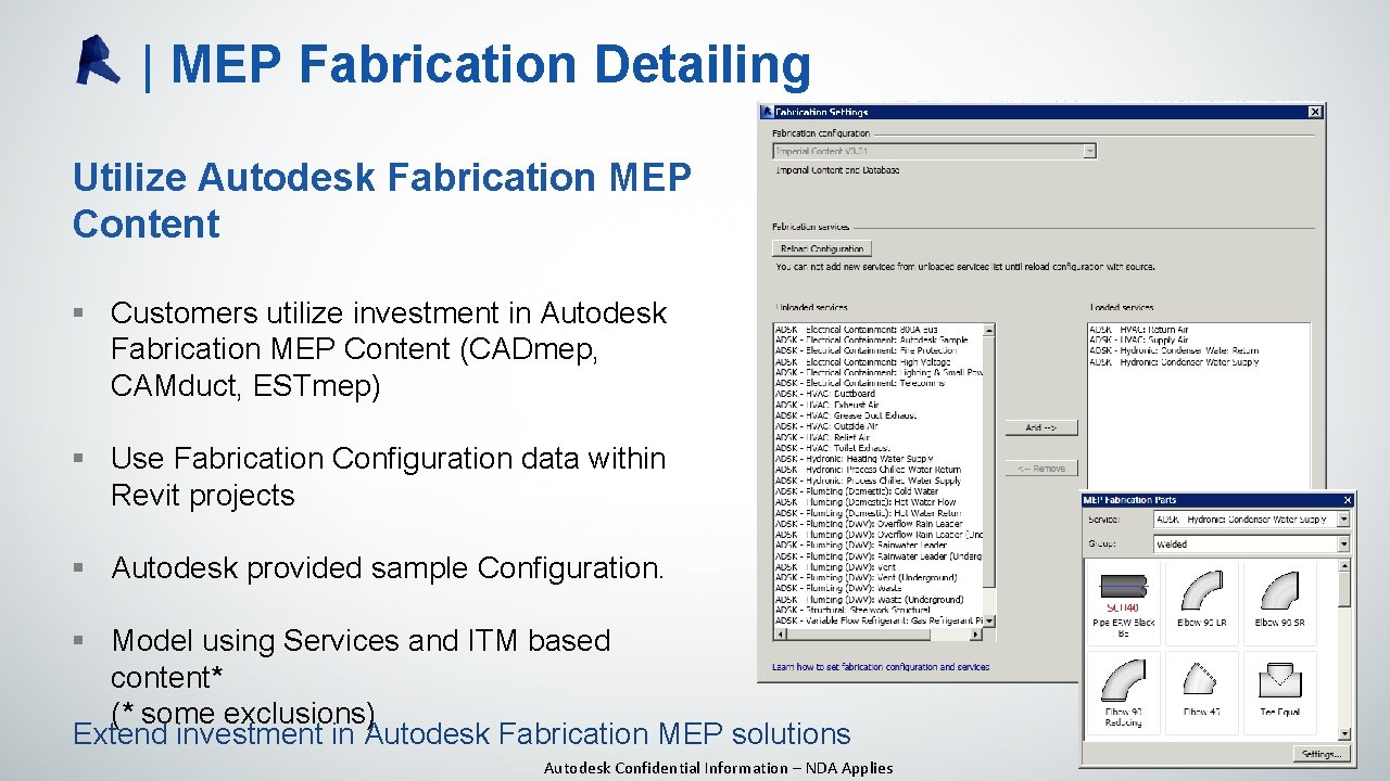 | MEP Fabrication Detailing Utilize Autodesk Fabrication MEP Content § Customers utilize investment in | MEP Fabrication Detailing Utilize Autodesk Fabrication MEP Content § Customers utilize investment in