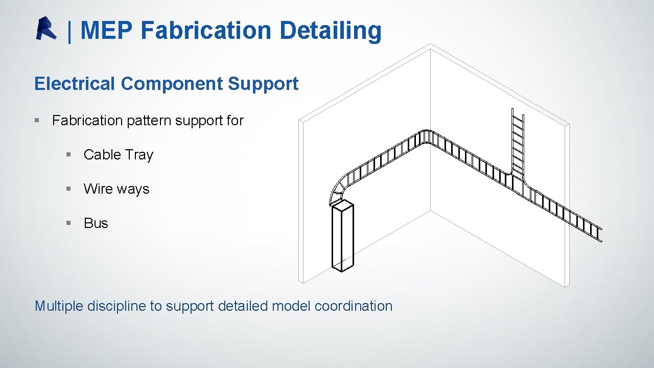 | MEP Fabrication Detailing Electrical Component Support § Fabrication pattern support for § Cable