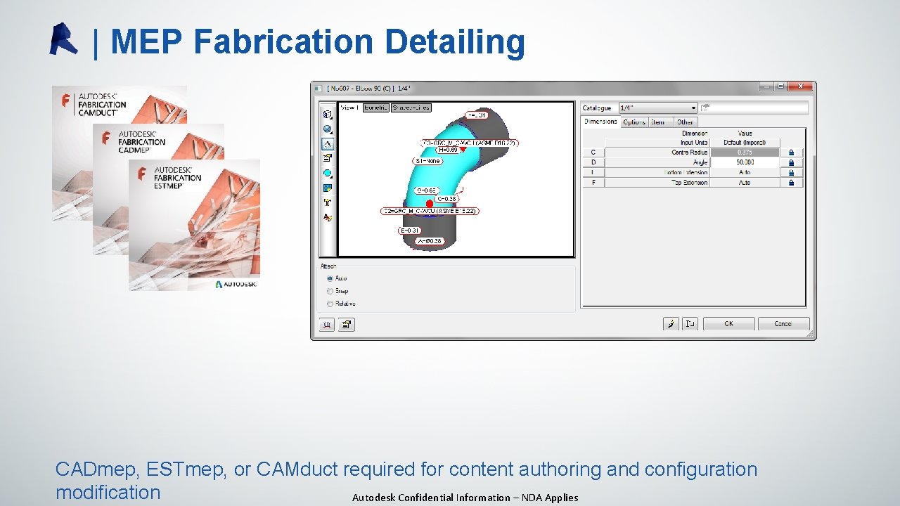 | MEP Fabrication Detailing CADmep, ESTmep, or CAMduct required for content authoring and configuration | MEP Fabrication Detailing CADmep, ESTmep, or CAMduct required for content authoring and configuration