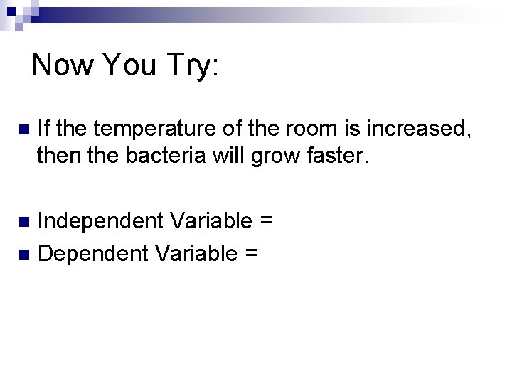 Now You Try: n If the temperature of the room is increased, then the