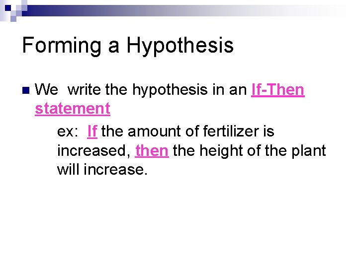 Forming a Hypothesis n We write the hypothesis in an If-Then statement ex: If