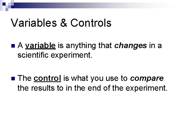 Variables & Controls n A variable is anything that changes in a scientific experiment.