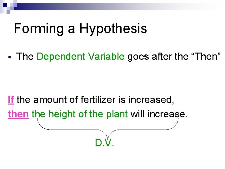 Forming a Hypothesis § The Dependent Variable goes after the “Then” If the amount