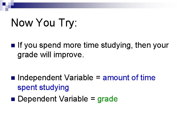 Now You Try: n If you spend more time studying, then your grade will