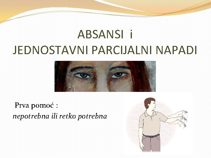 ABSANSI i JEDNOSTAVNI PARCIJALNI NAPADI Prva pomoć : nepotrebna ili retko potrebna 